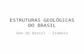 ESTRUTURAS GEOLÓGICAS DO BRASIL Geo do Brasil - Isabela.