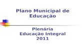 Plano Municipal de Educação Plenária Educação Integral 2011.