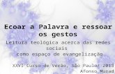 Ecoar a Palavra e ressoar os gestos Leitura teológica acerca das redes sociais como espaço de evangelização XXVI Curso de Verão, São Paulo/ 2013 Afonso.