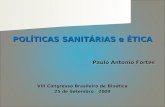 POLÍTICAS SANITÁRIAS e ÉTICA Paulo Antonio Fortes VIII Congresso Brasileiro de Bioética 25 de Setembro 2009.