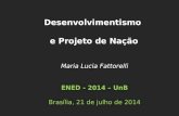 Maria Lucia Fattorelli ENED - 2014 – UnB Brasília, 21 de julho de 2014 Desenvolvimentismo e Projeto de Nação.