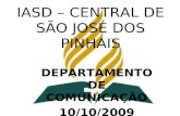 IASD – CENTRAL DE SÃO JOSÉ DOS PINHAIS DEPARTAMENTO DE COMUNICAÇÃO 10/10/2009.