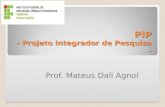 PIP - Projeto Integrador de Pesquisa - Prof. Mateus Dall Agnol.