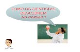 COMO OS CIENTISTAS DESCOBREM AS COISAS ? Prof.: Joni.