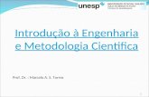 Introdução à Engenharia e Metodologia Cientifica Prof. Dr. : Marcelo A. S. Torres 1.