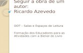 Seguir a obra de um autor: Ricardo Azevedo DOT – Salas e Espaços de Leitura Formação dos Educadores para as Atividades com a Bienal do Livro.
