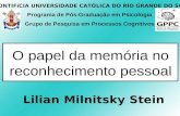 O papel da memória no reconhecimento pessoal Lilian Milnitsky Stein Programa de Pós-Graduação em Psicologia Grupo de Pesquisa em Processos Cognitivos PONTIFíCIA.