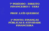 7º PERÍODO - DIREITO FINANCEIRO I - UERJ PROF. LUÍS QUEIROZ 1º PONTO: FINANÇAS PÚBLICAS E ATIVIDADE FINANCEIRA.