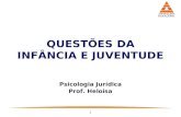 1 QUESTÕES DA INFÂNCIA E JUVENTUDE Psicologia Jurídica Prof. Heloisa.