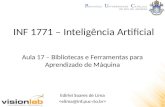 INF 1771 – Inteligência Artificial Edirlei Soares de Lima Aula 17 – Bibliotecas e Ferramentas para Aprendizado de Máquina.
