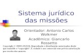 Sistema jurídico das missões Orientador: Antonio Carlos Wolkmer Acadêmico: Giancarlo Rossetto Copyright © 1999 LINJUR. Reprodução e distribuição autorizadas.