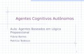 1 Agentes Cognitivos Autônomos Aula: Agentes Baseados em Lógica Proposicional Flávia Barros Patrícia Tedesco.