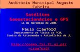 1 Auditório Municipal Augusto Cabrita Satélites Geoestacionários e GPS 16 de Novembro de 2006 Paulo Crawford Departamento de Física da FCUL Centro de Astronomia.