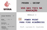 PROEN - DEINF USO DAS TICS NA EDUCAÇÃO MÓDULO I POWER POINT PARA FINS ACADÊMICOS Prof. Luciano R. Coutinho Carga Horária Carga Horária: 20 H Dias Dias.
