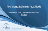 Tecnologia Bélica na Atualidade Professor: João Claudio Alcantara dos Santos.