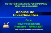 Análise de Investimentos Curso MBA em Engenharia Financeira – TURMA 2007 Prof Eng Msc Roberto Bohlen Seleme INSTITUTO BRASILEIRO DE PÓS GRADUAÇÃO IBPEX.