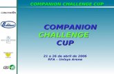 COMPANION COMPANIONCHALLENGECUP 21 a 26 de abril de 2006 RFA – Unisys Arena COMPANION CHALLENGE CUP.