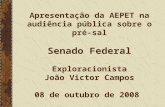 Apresentação da AEPET na audiência pública sobre o pré-sal Senado Federal Exploracionista João Victor Campos 08 de outubro de 2008.