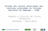 Estudo dos custos associados aos serviços prestados no Sistema Nacional de Emprego – SINE Modelo e Cálculo de Custo Parâmetro DATAUnB – Maio/2013.