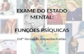 EXAME DO ESTADO MENTAL: FUNÇÕES PSÍQUICAS Enfª Fernanda Arroxellas Faitão.