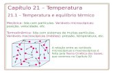 Capítulo 21 – Temperatura 21.1 – Temperatura e equilíbrio térmico Mecânica: lida com partículas. Variáveis microscópicas: posição, velocidade, etc. Termodinâmica: