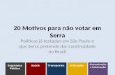 20 Motivos para não votar em Serra Políticas já testadas em São Paulo e que Serra pretende dar continuidade no Brasil Segurança Pública SaúdeTransportesEducação.