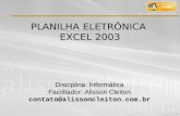 Disciplina: Informática Facilitador: Alisson Cleiton contato@alissoncleiton.com.br PLANILHA ELETRÔNICA EXCEL 2003.