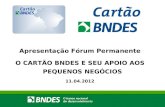 Apresentação Fórum Permanente O CARTÃO BNDES E SEU APOIO AOS PEQUENOS NEGÓCIOS 11.04.2012.
