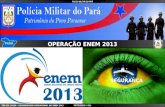 POLÍCIA MILITAR DO PARÁ TEN CEL SALIM – COORDENADOR OPERACIONAL DO ENEM 2013 PROTEGENDO A VIDA OPERAÇÃO ENEM 2013 SEGURANÇA PARÁ.