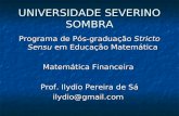 UNIVERSIDADE SEVERINO SOMBRA Programa de Pós-graduação Stricto Sensu em Educação Matemática Matemática Financeira Prof. Ilydio Pereira de Sá ilydio@gmail.com.
