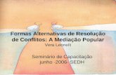 Formas Alternativas de Resolução de Conflitos: A Mediação Popular Vera Leonelli Seminário de Capacitação junho -2006- SEDH.