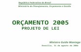 República Federativa do Brasil ORÇAMENTO 2005 PROJETO DE LEI Brasília, 31 de agosto de 2004 Ministério do Planejamento, Orçamento e Gestão Ministro Guido.