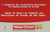 0 0 I Congresso dos Secretários Municipais de Administração do Estado Papel do Banco no fomento aos Municípios do Estado de São Paulo.