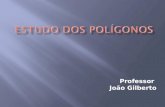 Professor João Gilberto. Polígono é uma figura geométrica cuja palavra é proveniente do grego que quer dizer: poli(muitos) + gonos (ângulos). Um polígono.
