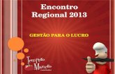 Encontro Regional 2013 GESTÃO PARA O LUCRO. INVESTIR, CRESCER, REINVESTIR E CRESCER MAIS !