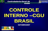 Controladoria-Geral da União OUTUBRO/2007 CONTROLE INTERNO –CGU BRASIL.
