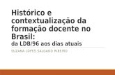 Histórico e contextualização da formação docente no Brasil: da LDB/96 aos dias atuais SUZANA LOPES SALGADO RIBEIRO.