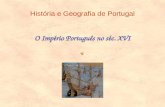 História e Geografia de Portugal O Império Português no séc. XVI.
