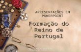 Agrupamento de escolas do concelho de Vimioso APRESENTAÇÕES EM POWERPOINT Formação do Reino de Portugal.