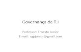Governança de T.I Professor: Ernesto Junior E-mail: egpjunior@gmail.com.