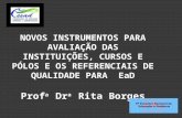 NOVOS INSTRUMENTOS PARA AVALIAÇÃO DAS INSTITUIÇÕES, CURSOS E PÓLOS E OS REFERENCIAIS DE QUALIDADE PARA EaD Prof a Dr a Rita Borges.