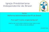 Igreja Presbiteriana Independente do Brasil Tema: Reforma Administrativa da IPI do Brasil: Por quê? Como implementá-la? PARTE DA TEOLOGIA PRÁTICA QUE TEM.