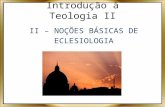 Introdução à Teologia II II – NOÇÕES BÁSICAS DE ECLESIOLOGIA.