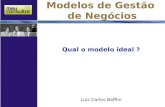 Modelos de Gestão de Negócios Qual o modelo ideal ? Luiz Carlos Baffini.