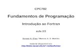 CPC782 Fundamentos de Programação Introdução ao Fortran aula 2/3 Renato N. Elias / Marcos A. D. Martins rnelias/fortran material.