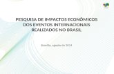 PESQUISA DE IMPACTOS ECONÔMICOS DOS EVENTOS INTERNACIONAIS REALIZADOS NO BRASIL Brasília, agosto de 2014.