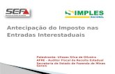 Antecipação do Imposto nas Entradas Interestaduais Palestrante: Ulisses Silva de Oliveira AFRE - Auditor Fiscal da Receita Estadual Secretaria de Estado.
