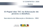O Papel das TIC na Educação de Jovens e Adultos. Secretaria de Educação a Distância - MEC VI CONFINTEA 2009 Belém.