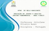 APAE DE BELO HORIZONTE EDUCAÇÃO DE JOVENS E ADULTOS ENSINO FUNDAMENTAL - ANOS FINAIS Professora :Gilsilene Oliveira Nunes Disciplina : Português.