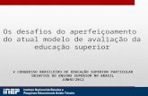 Os desafios do aperfeiçoamento do atual modelo de avaliação da educação superior V CONGRESSO BRASILEIRO DE EDUCAÇÃO SUPERIOR PARTICULAR DESAFIOS DO ENSINO.